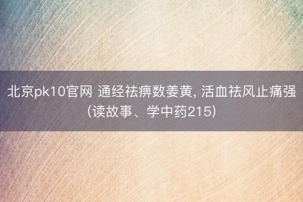 北京pk10官网 通经祛痹数姜黄， 活血祛风止痛强(读故事、学中药215)