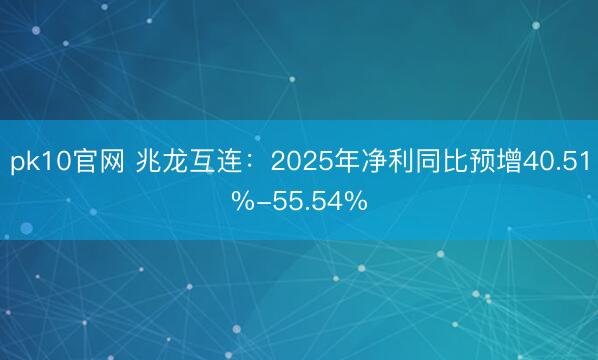 pk10官网 兆龙互连：2025年净利同比预增40.51%-55.54%