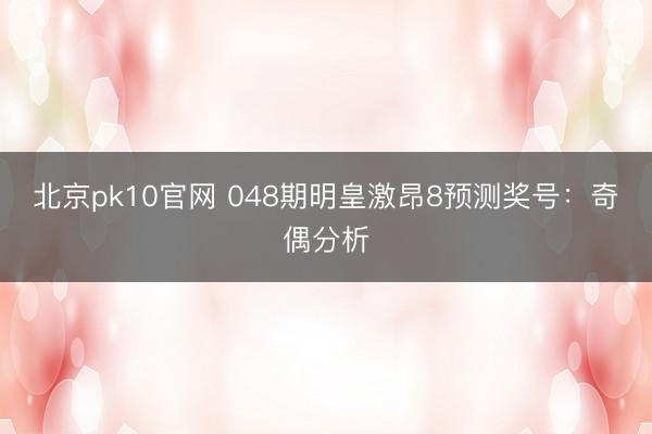 北京pk10官网 048期明皇激昂8预测奖号:奇偶分析