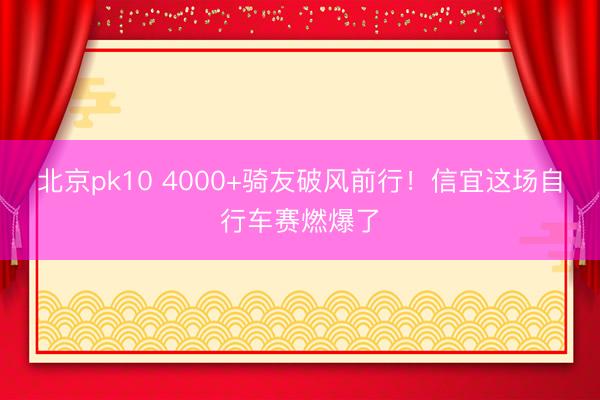 北京pk10 4000+骑友破风前行!信宜这场自行车赛燃爆了