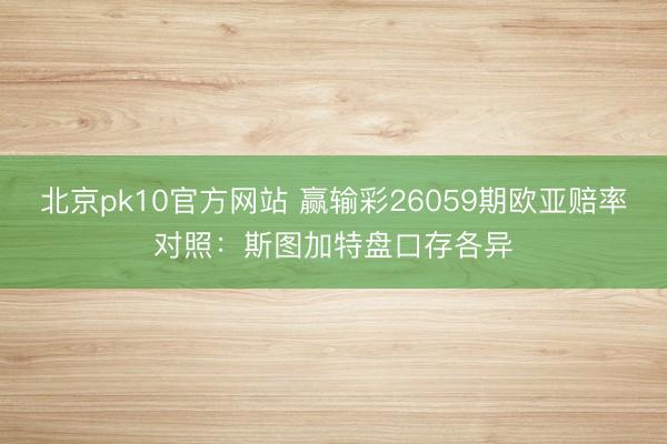 北京pk10官方网站 赢输彩26059期欧亚赔率对照：斯图加特盘口存各异